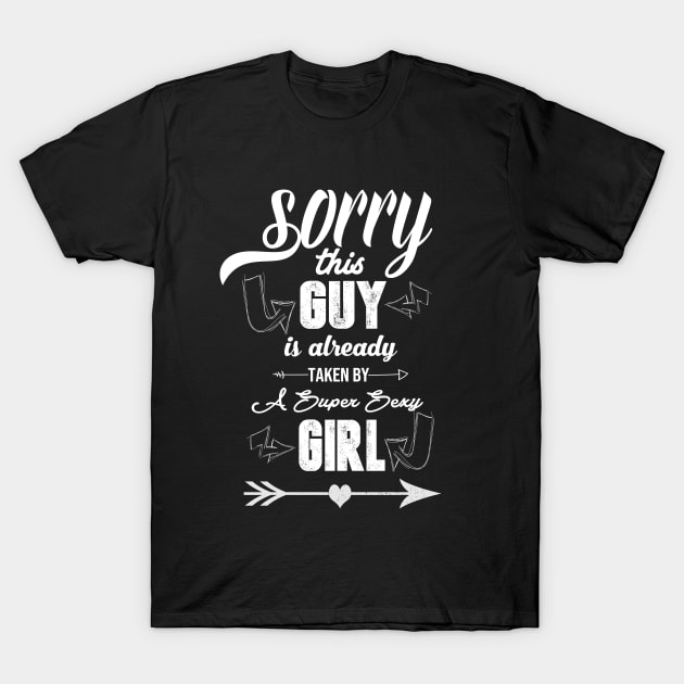 sorry this guy is already taken by a super sexy girl T-Shirt by ahnoun